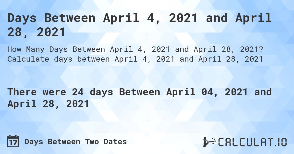 Days Between April 4, 2021 and April 28, 2021. Calculate days between April 4, 2021 and April 28, 2021