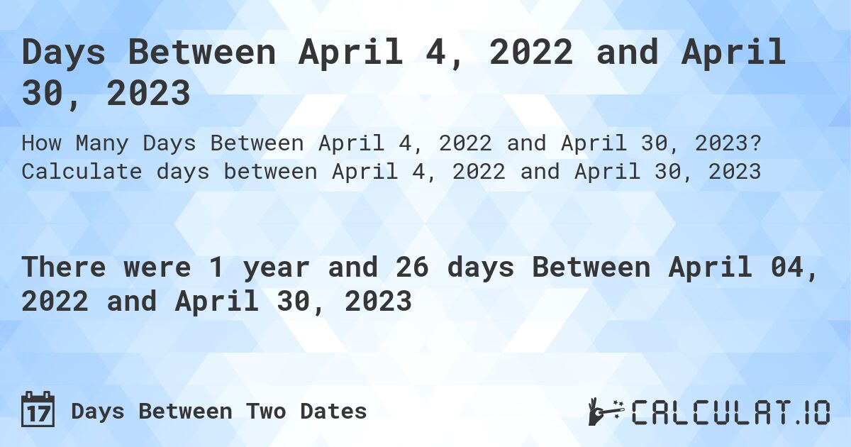 Days Between April 4, 2022 and April 30, 2023. Calculate days between April 4, 2022 and April 30, 2023