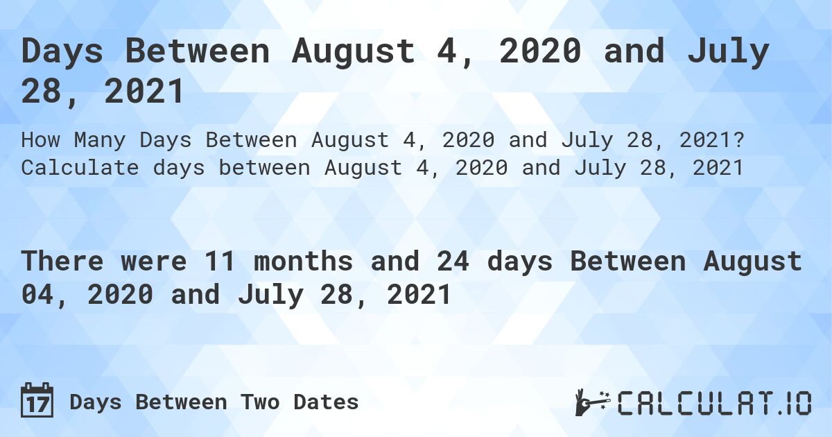 Days Between August 4, 2020 and July 28, 2021. Calculate days between August 4, 2020 and July 28, 2021