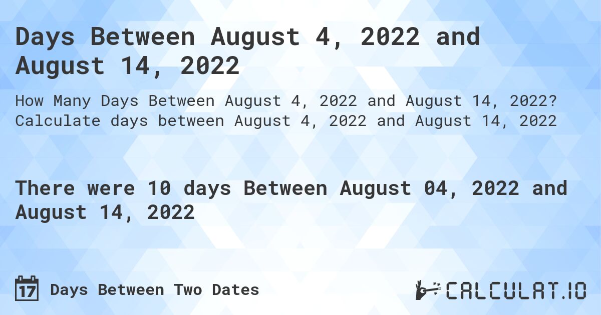 Days Between August 4, 2022 and August 14, 2022. Calculate days between August 4, 2022 and August 14, 2022