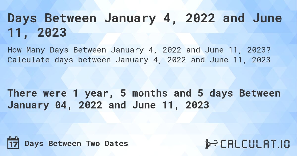 Days Between January 4, 2022 and June 11, 2023. Calculate days between January 4, 2022 and June 11, 2023
