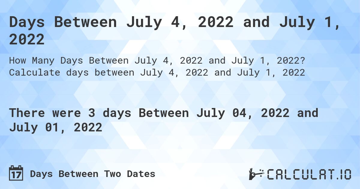 Days Between July 4, 2022 and July 1, 2022. Calculate days between July 4, 2022 and July 1, 2022