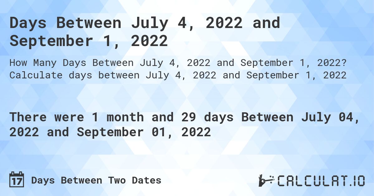 Days Between July 4, 2022 and September 1, 2022. Calculate days between July 4, 2022 and September 1, 2022