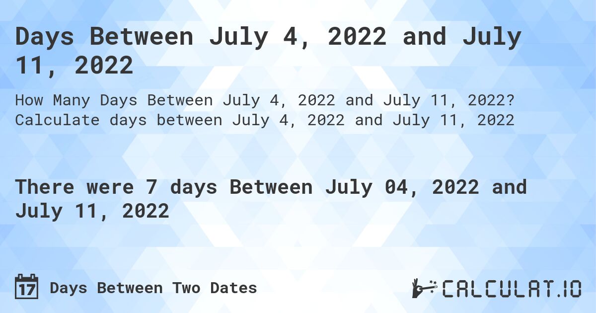 Days Between July 4, 2022 and July 11, 2022. Calculate days between July 4, 2022 and July 11, 2022