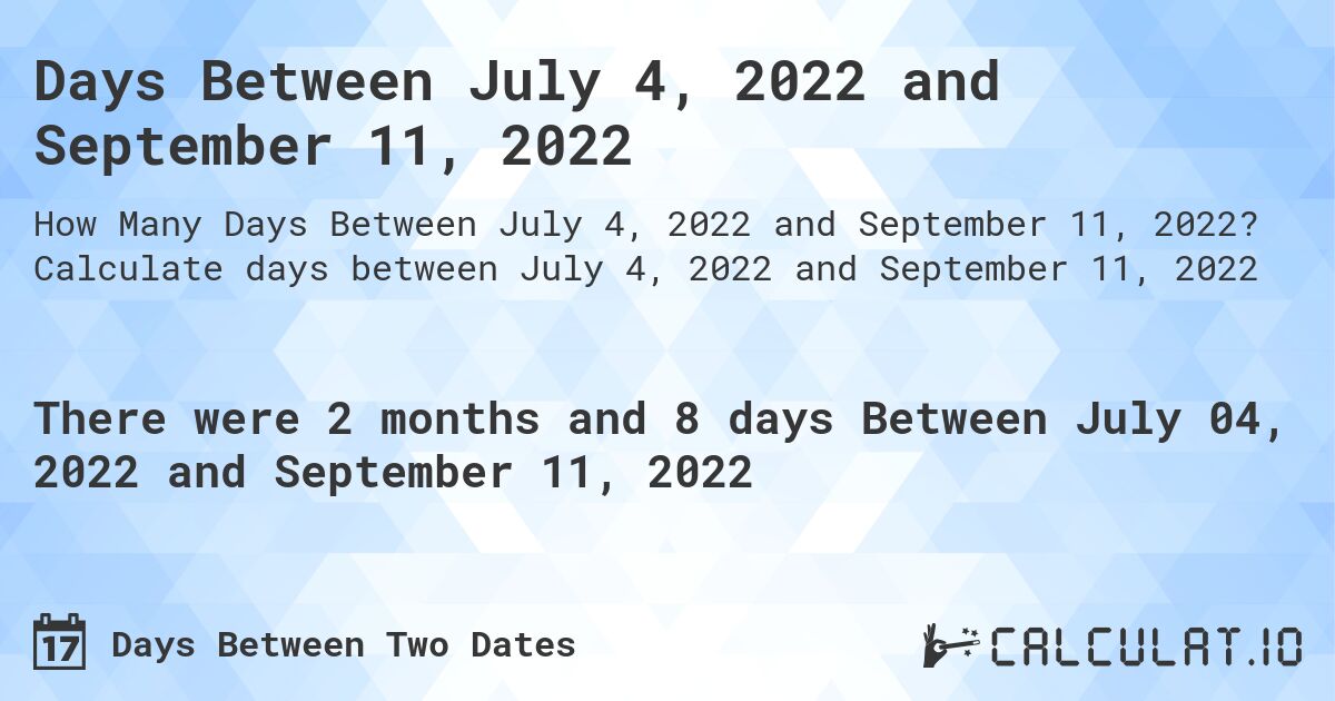 Days Between July 4, 2022 and September 11, 2022. Calculate days between July 4, 2022 and September 11, 2022