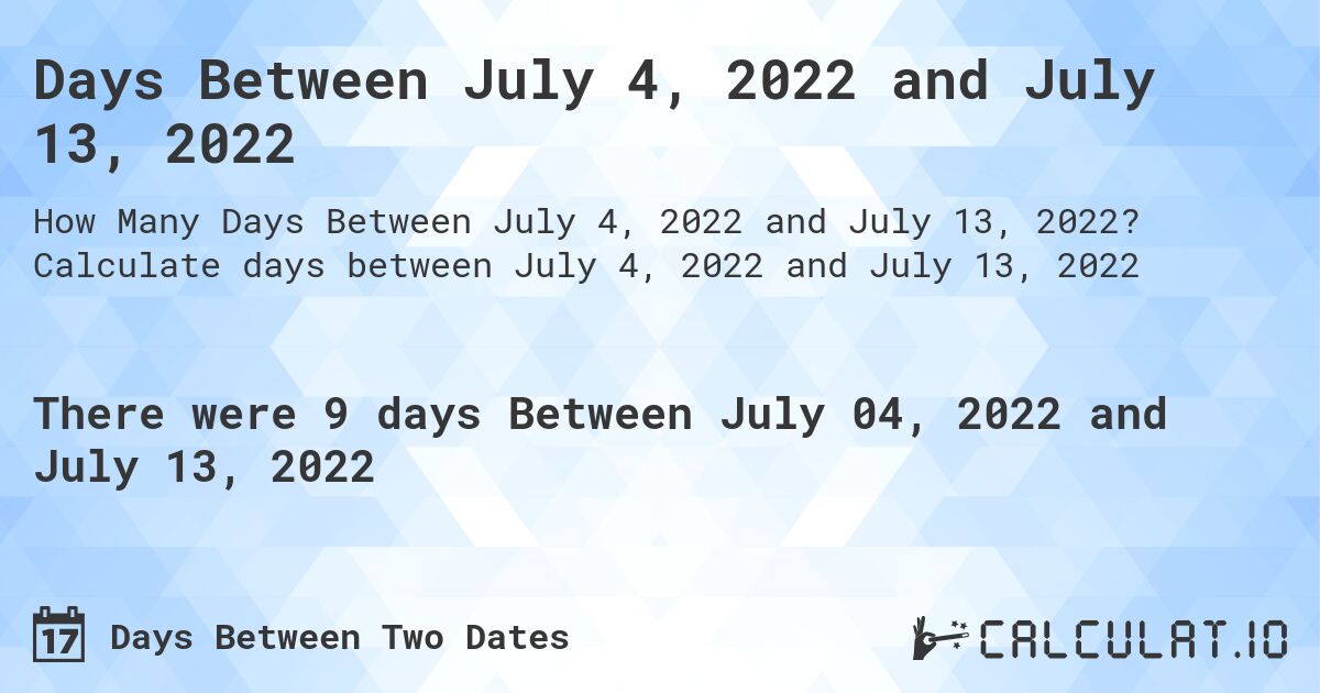 Days Between July 4, 2022 and July 13, 2022. Calculate days between July 4, 2022 and July 13, 2022