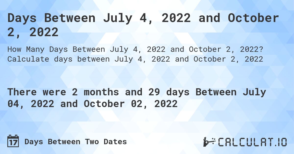 Days Between July 4, 2022 and October 2, 2022. Calculate days between July 4, 2022 and October 2, 2022