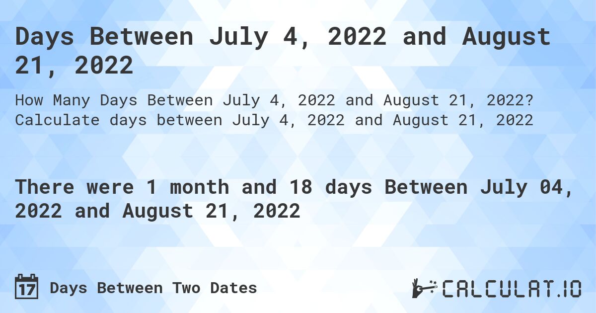 Days Between July 4, 2022 and August 21, 2022. Calculate days between July 4, 2022 and August 21, 2022