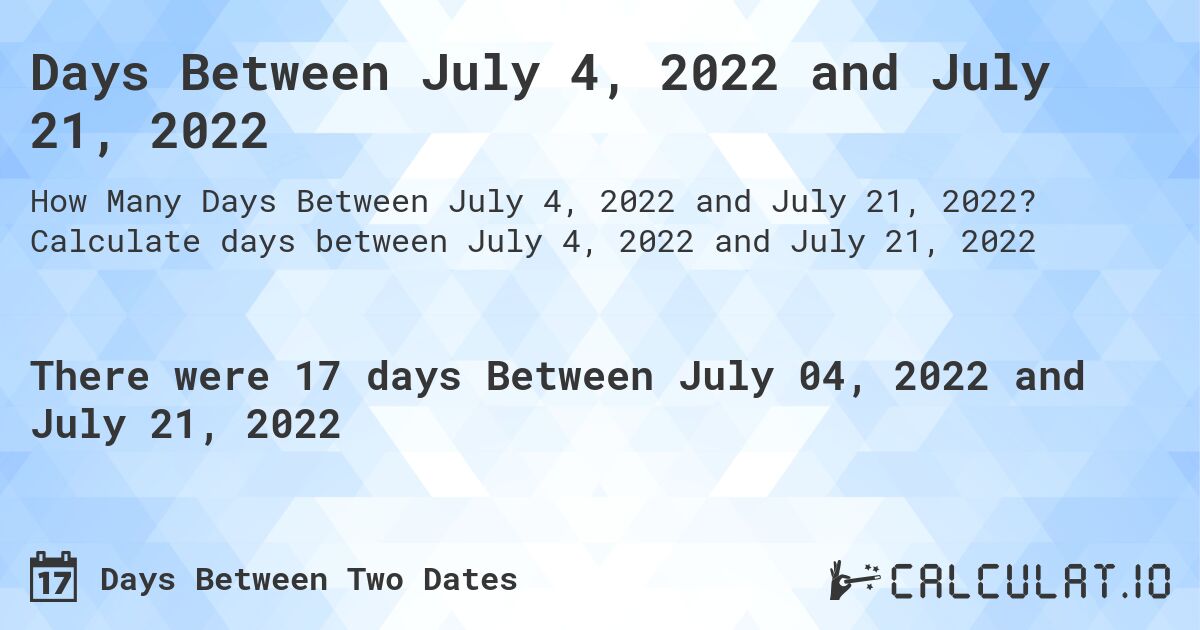 Days Between July 4, 2022 and July 21, 2022. Calculate days between July 4, 2022 and July 21, 2022