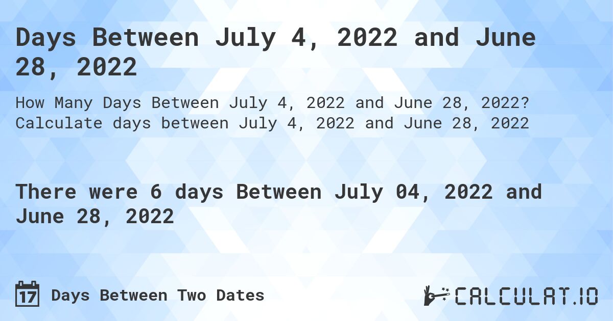 Days Between July 4, 2022 and June 28, 2022. Calculate days between July 4, 2022 and June 28, 2022