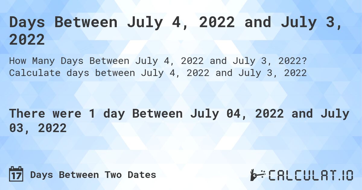 Days Between July 4, 2022 and July 3, 2022. Calculate days between July 4, 2022 and July 3, 2022