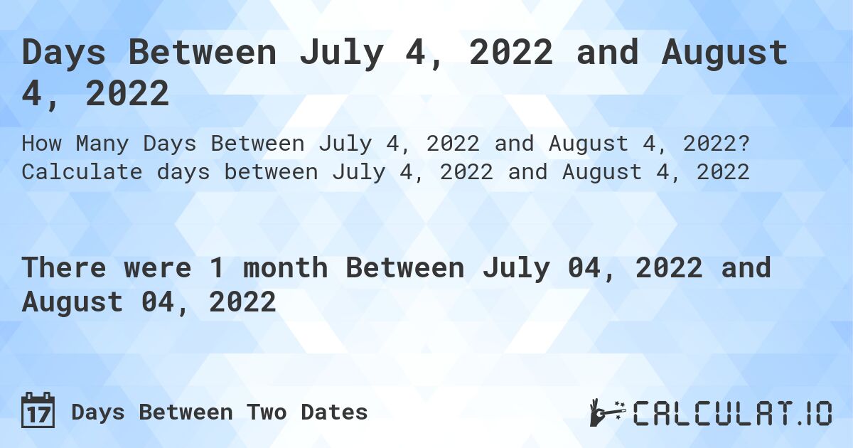 Days Between July 4, 2022 and August 4, 2022. Calculate days between July 4, 2022 and August 4, 2022