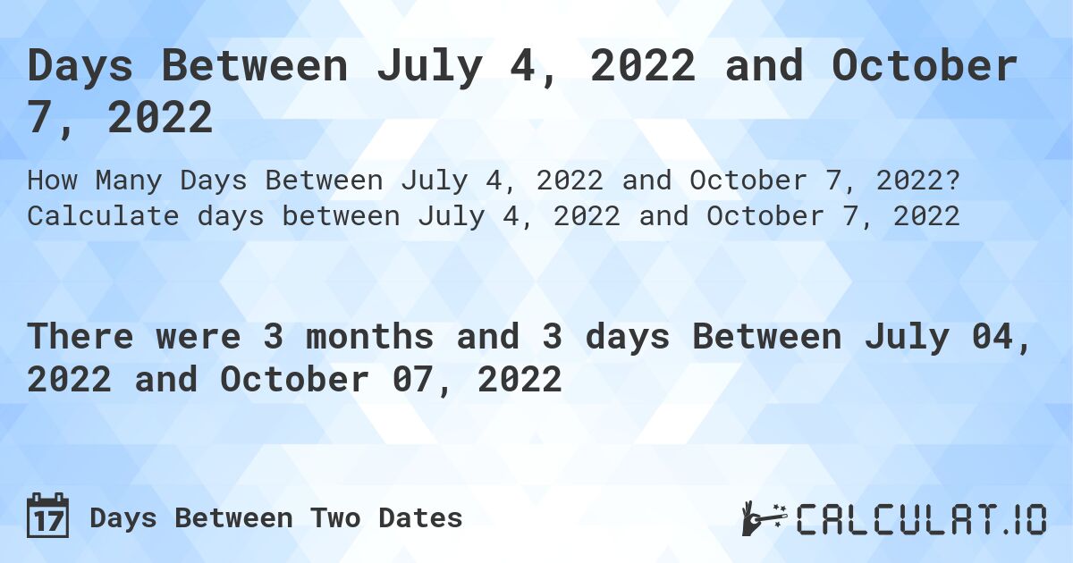 Days Between July 4, 2022 and October 7, 2022. Calculate days between July 4, 2022 and October 7, 2022