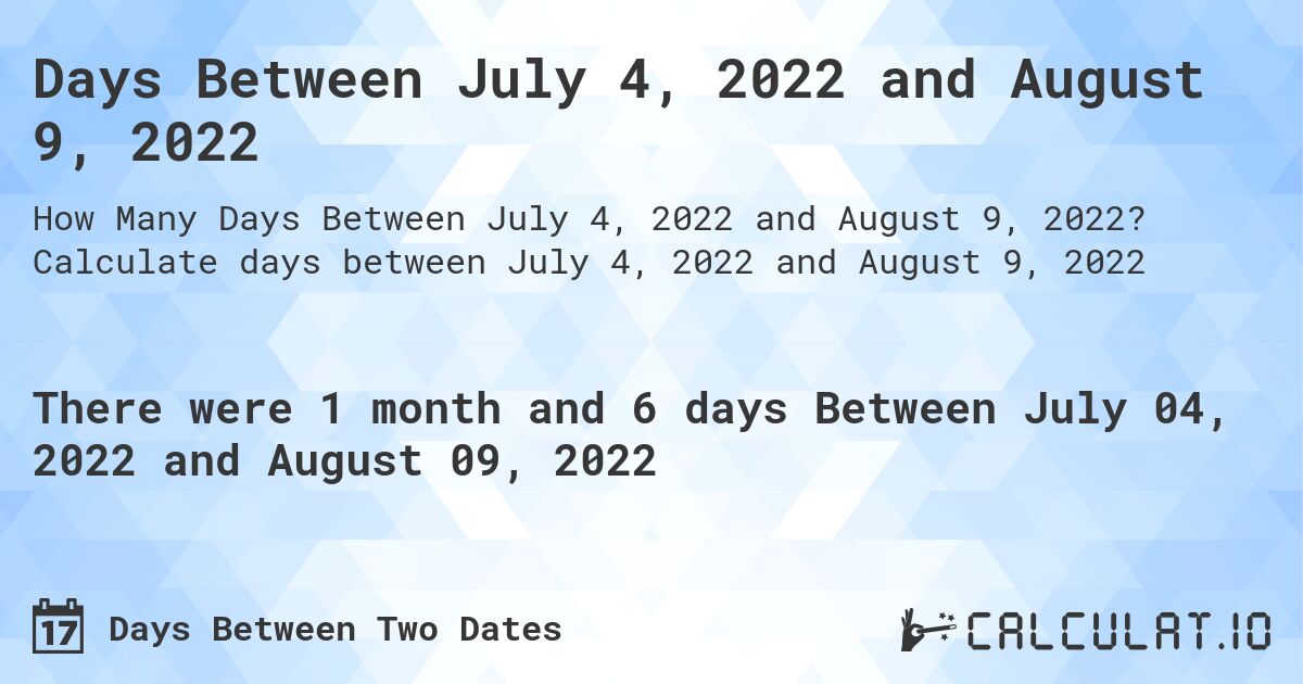 Days Between July 4, 2022 and August 9, 2022. Calculate days between July 4, 2022 and August 9, 2022