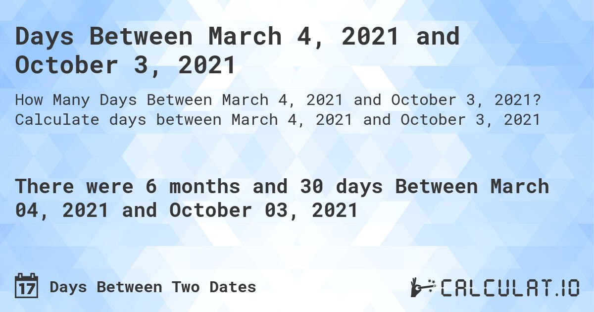Days Between March 4, 2021 and October 3, 2021. Calculate days between March 4, 2021 and October 3, 2021