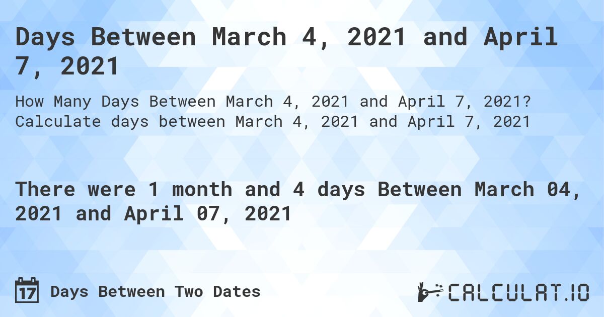 Days Between March 4, 2021 and April 7, 2021. Calculate days between March 4, 2021 and April 7, 2021