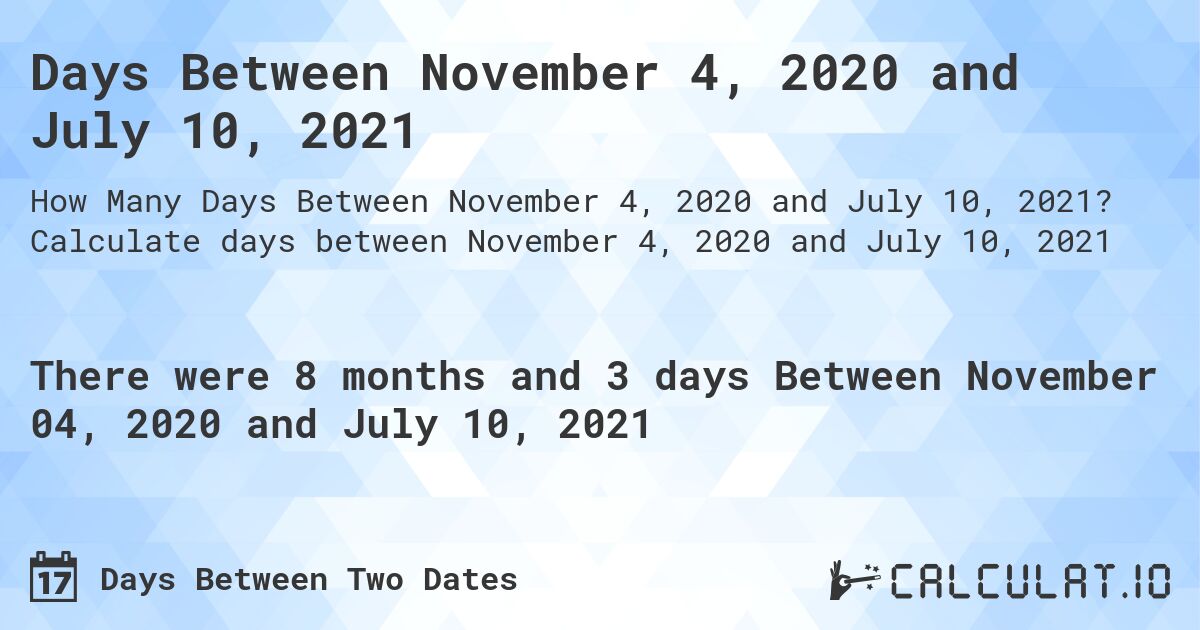 Days Between November 4, 2020 and July 10, 2021. Calculate days between November 4, 2020 and July 10, 2021
