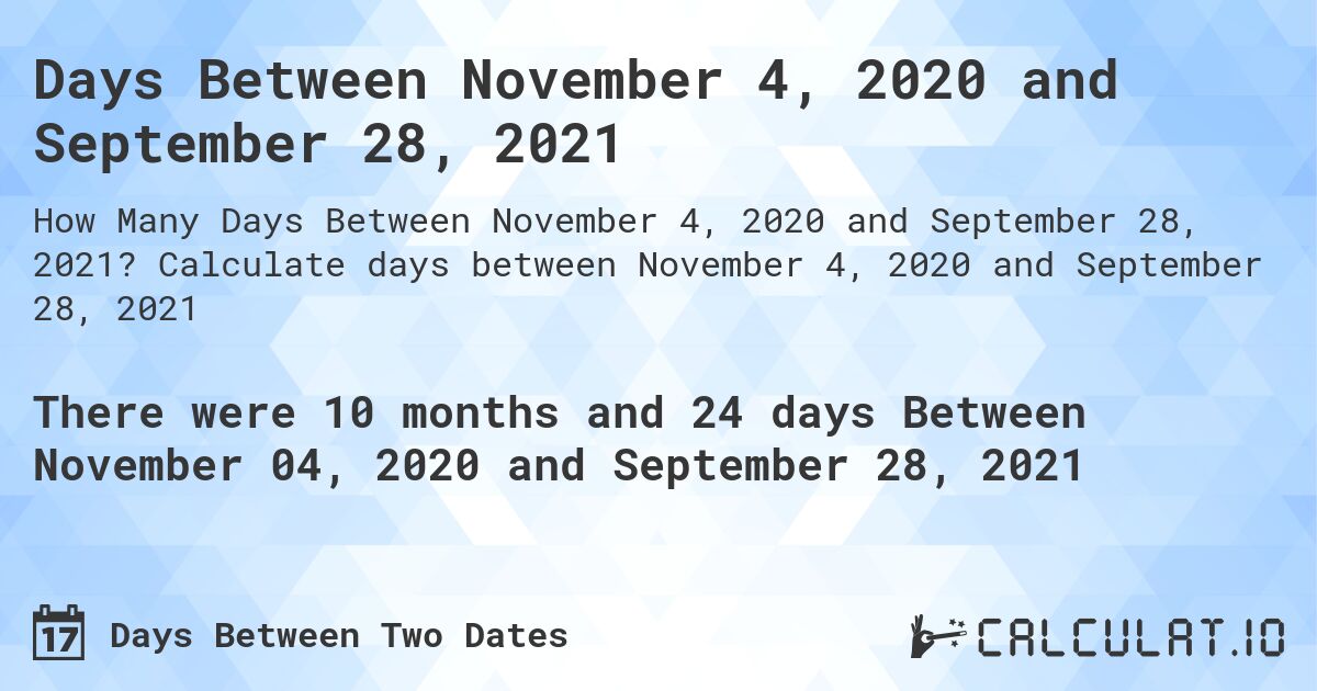 Days Between November 4, 2020 and September 28, 2021. Calculate days between November 4, 2020 and September 28, 2021