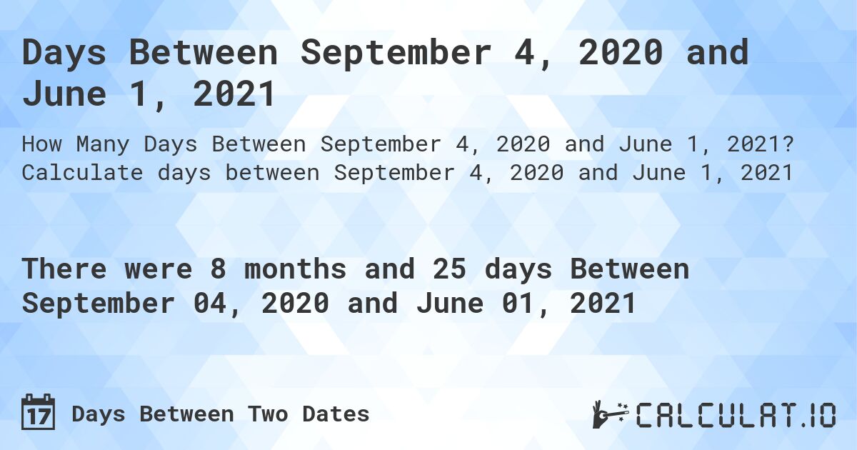 Days Between September 4, 2020 and June 1, 2021. Calculate days between September 4, 2020 and June 1, 2021