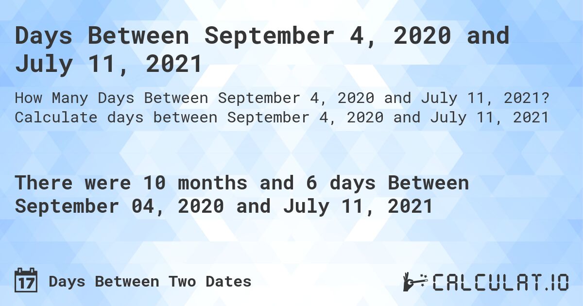Days Between September 4, 2020 and July 11, 2021. Calculate days between September 4, 2020 and July 11, 2021