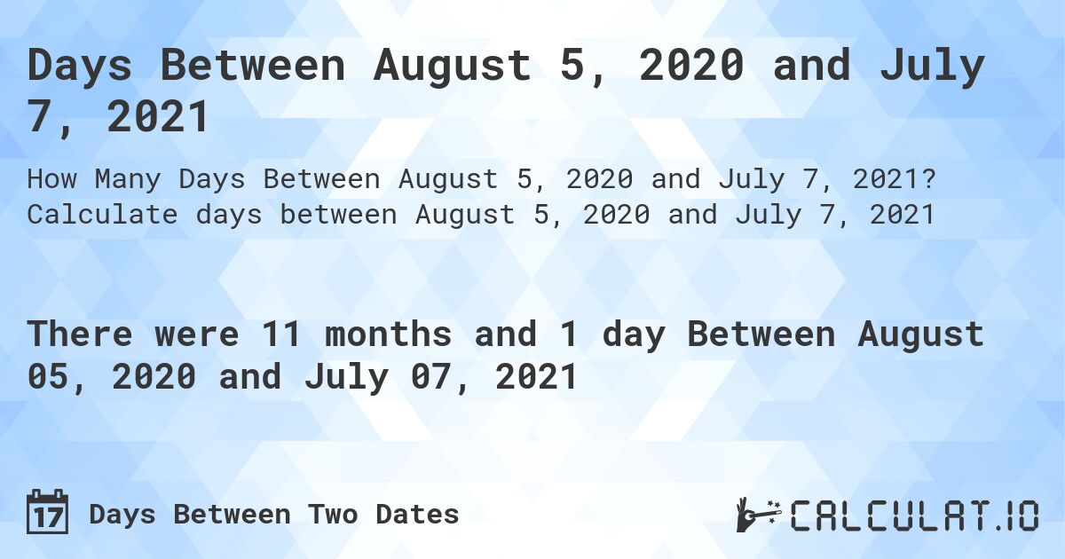 Days Between August 5, 2020 and July 7, 2021. Calculate days between August 5, 2020 and July 7, 2021