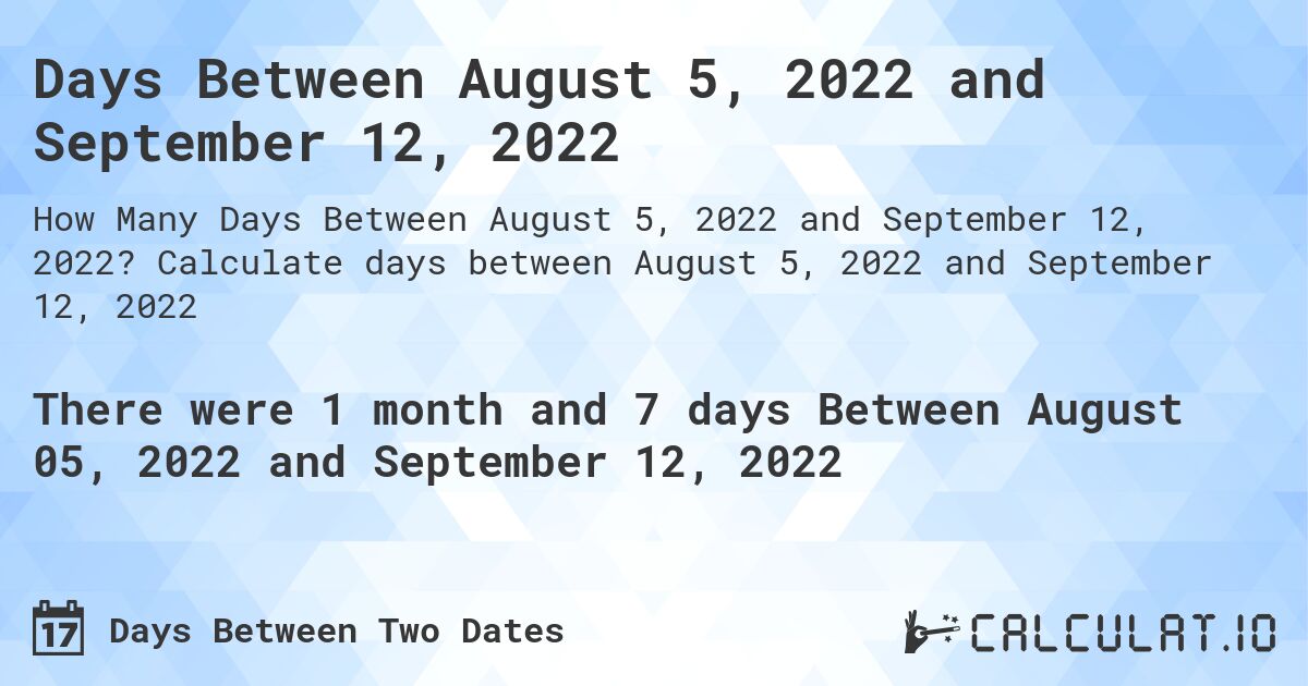 Days Between August 5, 2022 and September 12, 2022. Calculate days between August 5, 2022 and September 12, 2022