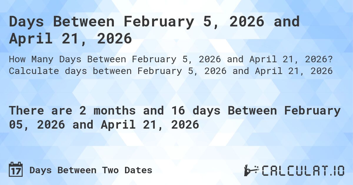 Days Between February 5, 2026 and April 21, 2026. Calculate days between February 5, 2026 and April 21, 2026