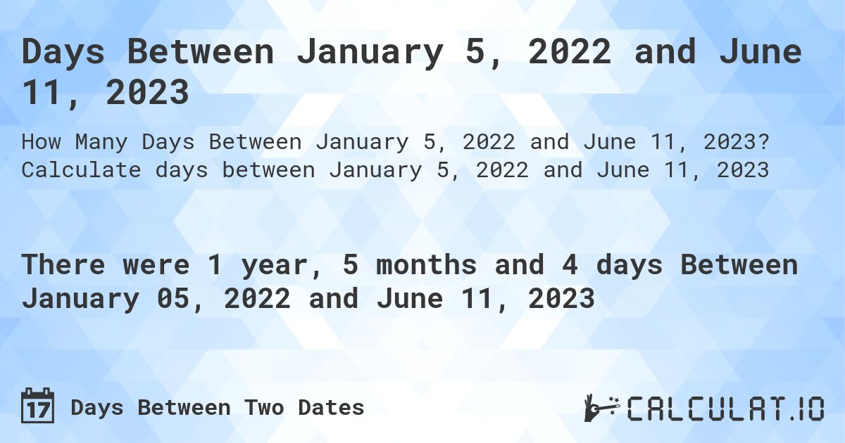 Days Between January 5, 2022 and June 11, 2023. Calculate days between January 5, 2022 and June 11, 2023