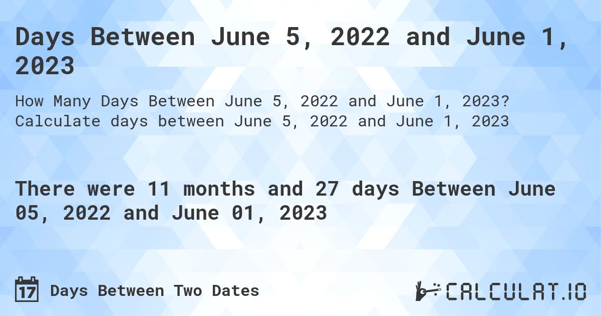 Days Between June 5, 2022 and June 1, 2023. Calculate days between June 5, 2022 and June 1, 2023