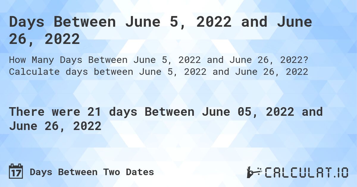 Days Between June 5, 2022 and June 26, 2022. Calculate days between June 5, 2022 and June 26, 2022