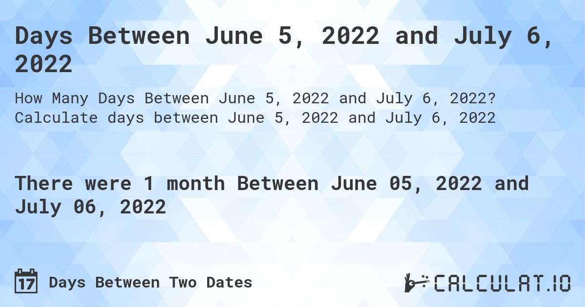 Days Between June 5, 2022 and July 6, 2022. Calculate days between June 5, 2022 and July 6, 2022