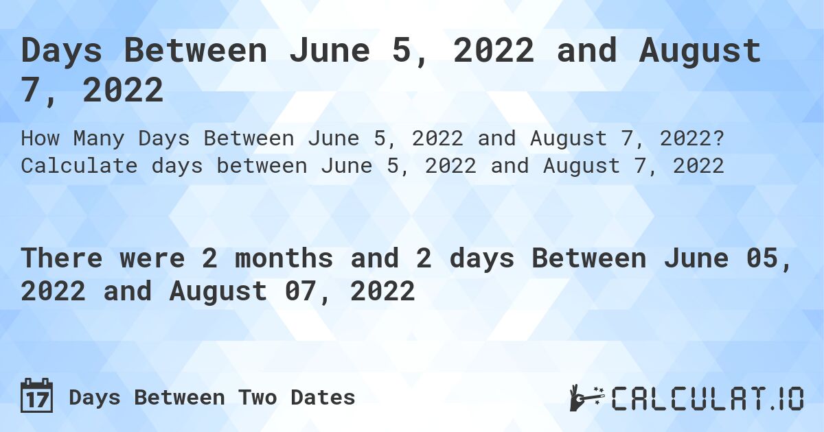 Days Between June 5, 2022 and August 7, 2022. Calculate days between June 5, 2022 and August 7, 2022