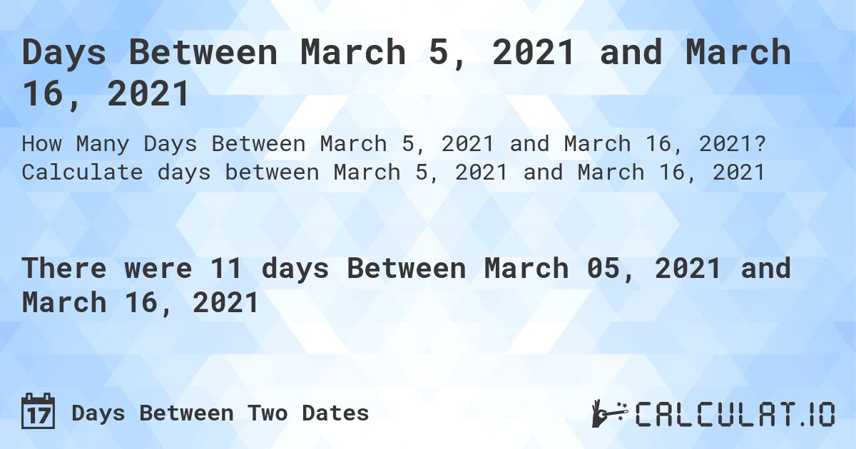 Days Between March 5, 2021 and March 16, 2021. Calculate days between March 5, 2021 and March 16, 2021