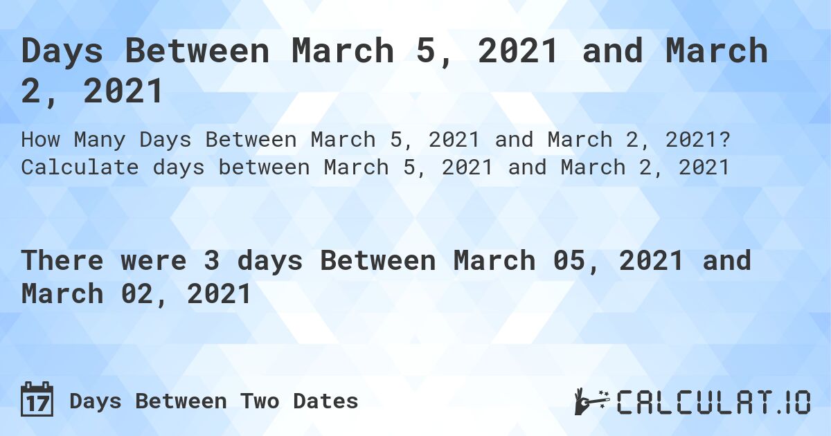 Days Between March 5, 2021 and March 2, 2021. Calculate days between March 5, 2021 and March 2, 2021