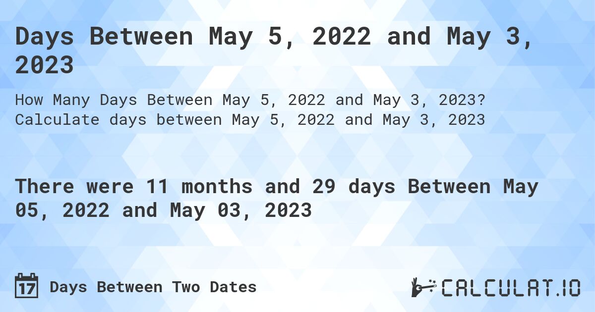 Days Between May 5, 2022 and May 3, 2023. Calculate days between May 5, 2022 and May 3, 2023