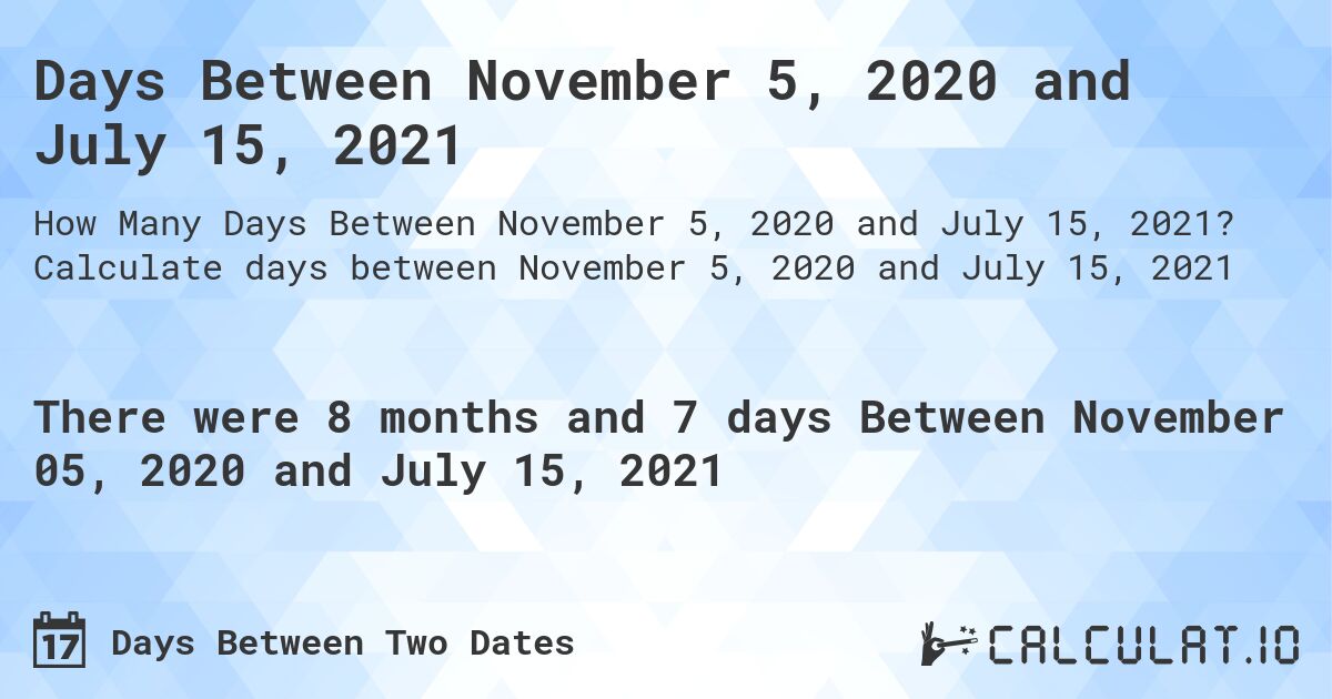Days Between November 5, 2020 and July 15, 2021. Calculate days between November 5, 2020 and July 15, 2021