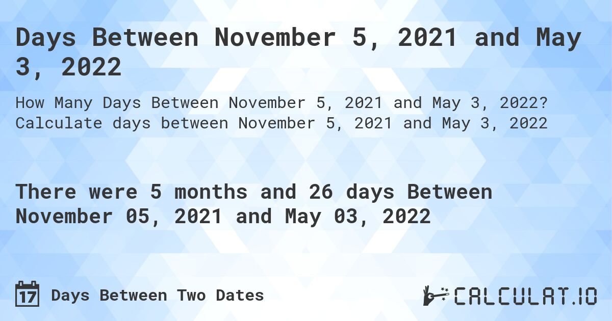 Days Between November 5, 2021 and May 3, 2022. Calculate days between November 5, 2021 and May 3, 2022