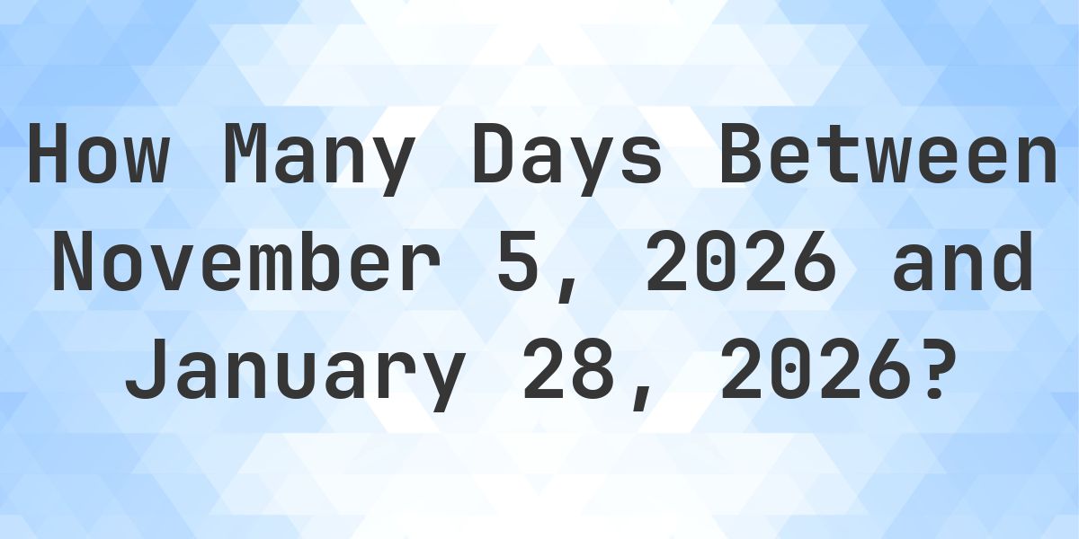Days Between November 5, 2026 and January 28, 2026 - Calculatio