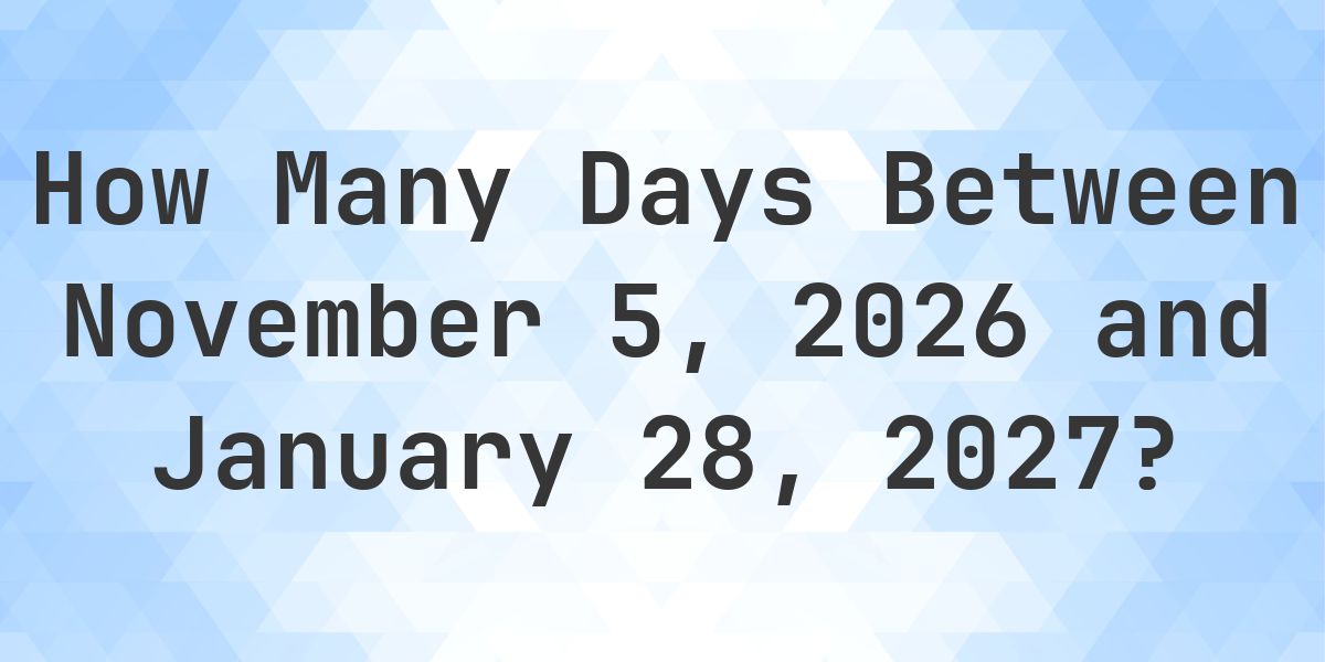 Days Between November 5, 2026 and January 28, 2027 - Calculatio
