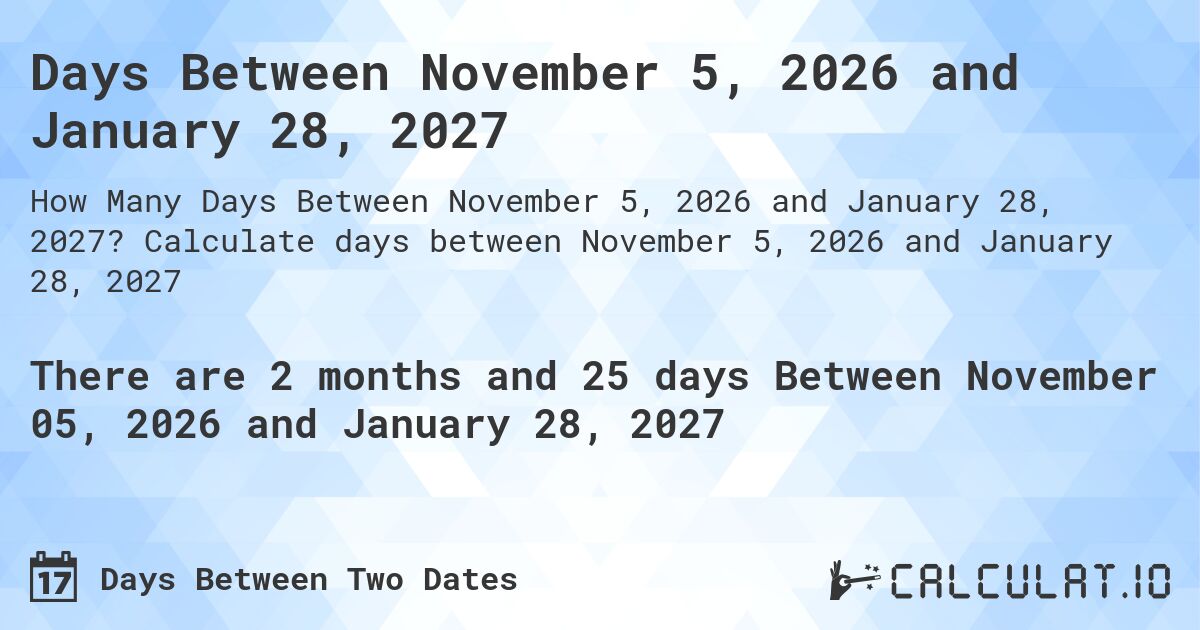 Days Between November 5, 2026 and January 28, 2027. Calculate days between November 5, 2026 and January 28, 2027