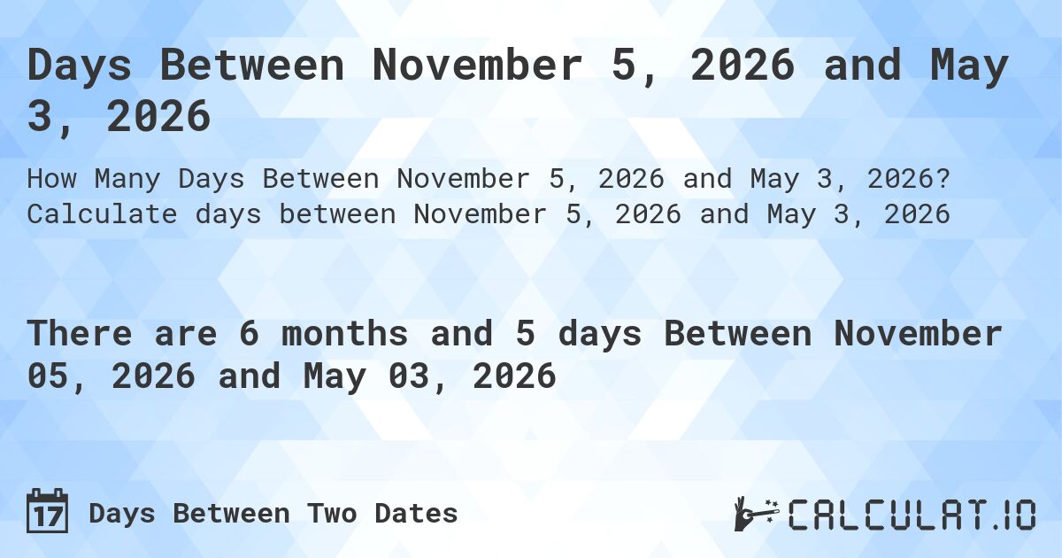 Days Between November 5, 2026 and May 3, 2026. Calculate days between November 5, 2026 and May 3, 2026