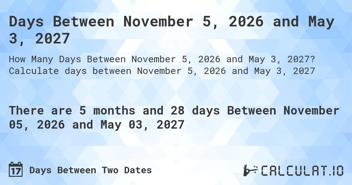 Days Between November 5, 2026 and May 3, 2027. Calculate days between November 5, 2026 and May 3, 2027
