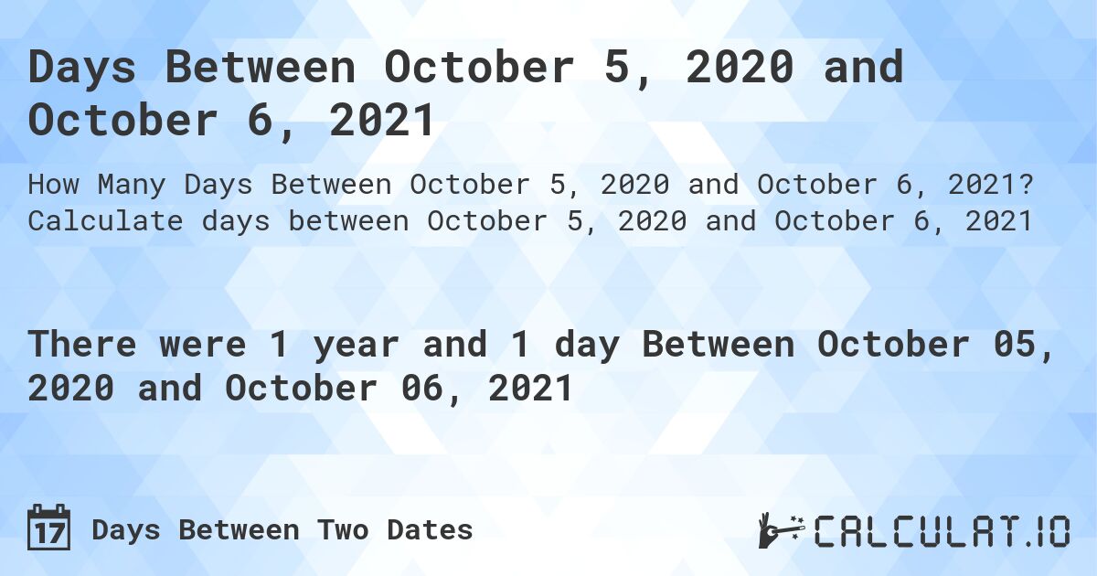 Days Between October 5, 2020 and October 6, 2021. Calculate days between October 5, 2020 and October 6, 2021