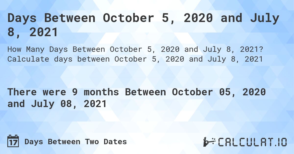 Days Between October 5, 2020 and July 8, 2021. Calculate days between October 5, 2020 and July 8, 2021