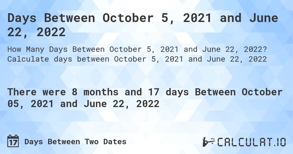 Days Between October 5, 2021 and June 22, 2022. Calculate days between October 5, 2021 and June 22, 2022