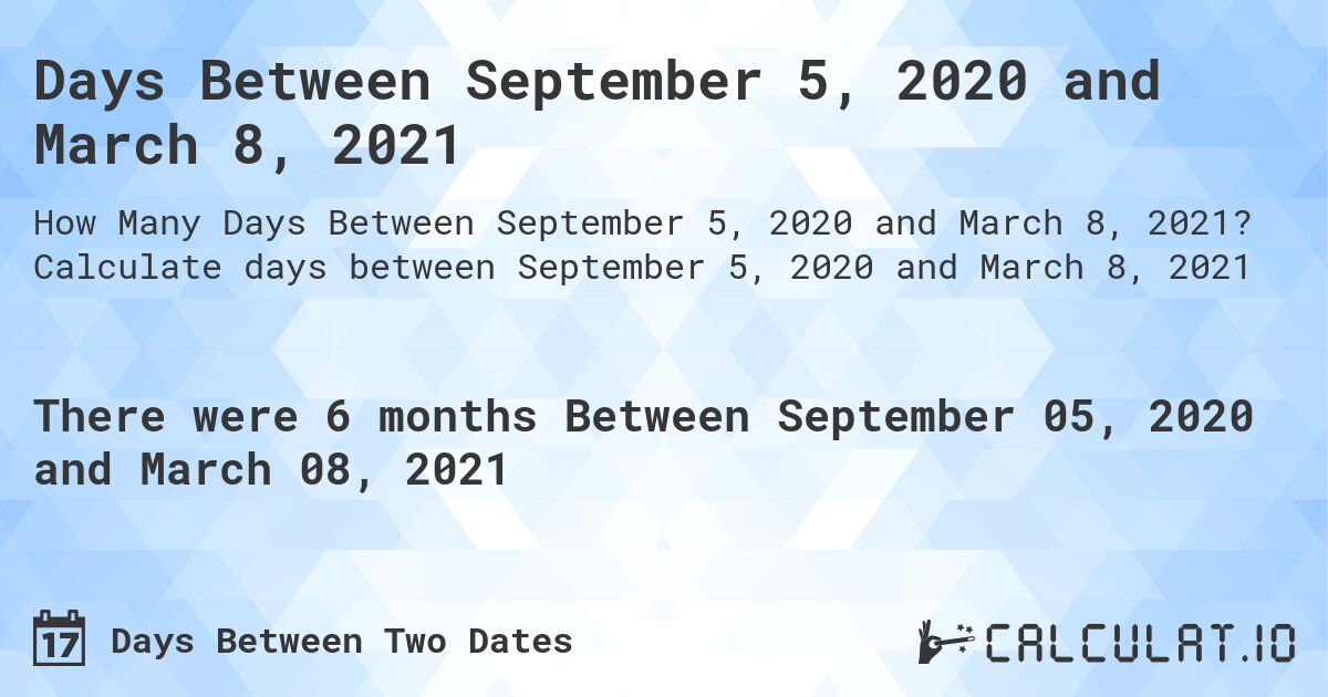 Days Between September 5, 2020 and March 8, 2021. Calculate days between September 5, 2020 and March 8, 2021