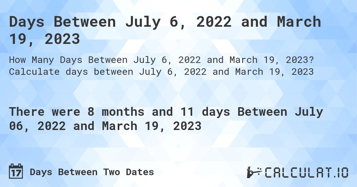 Days Between July 6, 2022 and March 19, 2023. Calculate days between July 6, 2022 and March 19, 2023