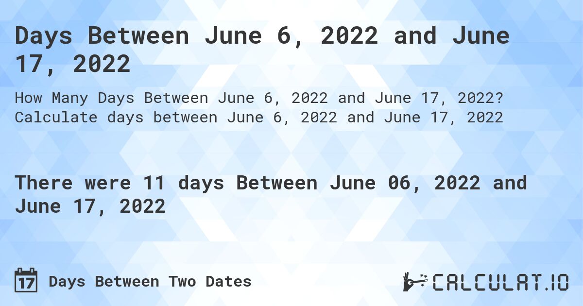 Days Between June 6, 2022 and June 17, 2022. Calculate days between June 6, 2022 and June 17, 2022