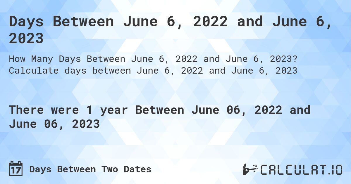 Days Between June 6, 2022 and June 6, 2023. Calculate days between June 6, 2022 and June 6, 2023
