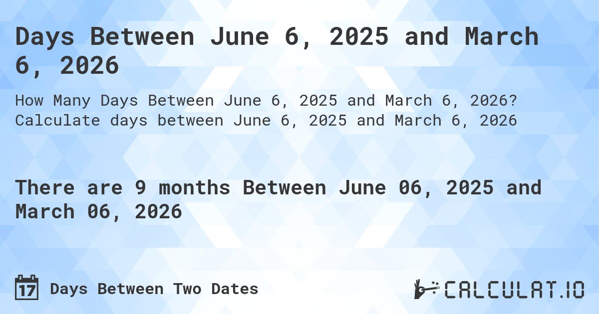 Days Between June 6, 2025 and March 6, 2026. Calculate days between June 6, 2025 and March 6, 2026